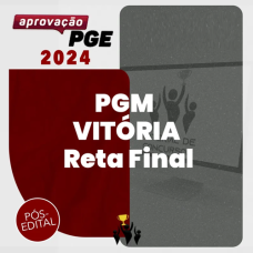 PGM - PROCURADOR DE VITÓRIA - ES - RETA FINAL - PÓS EDITAL - APROVAÇÃO PGE 2024